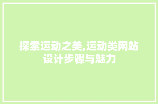 探索运动之美,运动类网站设计步骤与魅力 探索运动之美,运动类网站设计步骤与魅力 搜狗SEO