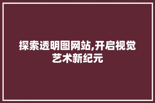 探索透明图网站,开启视觉艺术新纪元 探索透明图网站,开启视觉艺术新纪元 百度SEO