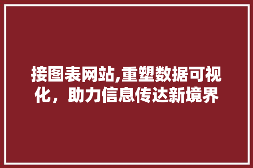 接图表网站,重塑数据可视化，助力信息传达新境界 接图表网站,重塑数据可视化，助力信息传达新境界 搜狗SEO