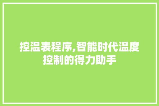控温表程序,智能时代温度控制的得力助手