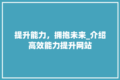 提升能力，拥抱未来_介绍高效能力提升网站 提升能力，拥抱未来_介绍高效能力提升网站 必应SEO