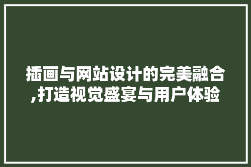 插画与网站设计的完美融合,打造视觉盛宴与用户体验的双重胜利 插画与网站设计的完美融合,打造视觉盛宴与用户体验的双重胜利 必应SEO