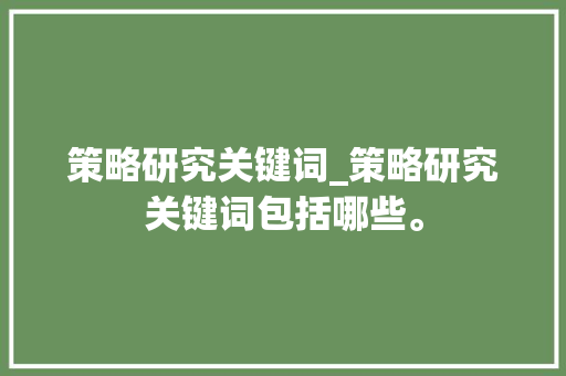 策略研究关键词_策略研究关键词包括哪些。 策略研究关键词_策略研究关键词包括哪些。 SEO关键词