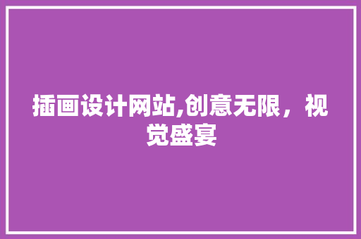 插画设计网站,创意无限，视觉盛宴 插画设计网站,创意无限，视觉盛宴 百度SEO