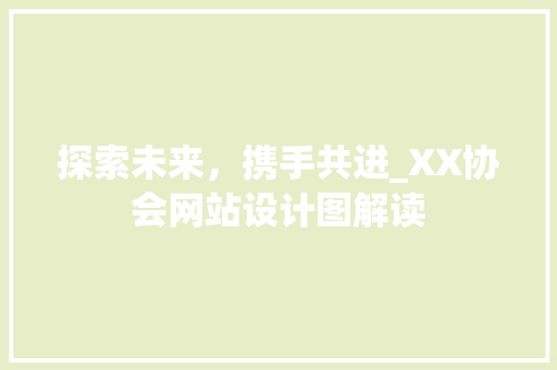探索未来，携手共进_XX协会网站设计图解读 探索未来，携手共进_XX协会网站设计图解读 搜狗SEO
