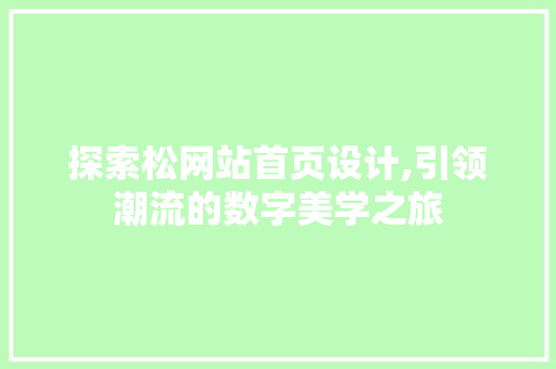 探索松网站首页设计,引领潮流的数字美学之旅 探索松网站首页设计,引领潮流的数字美学之旅 必应SEO
