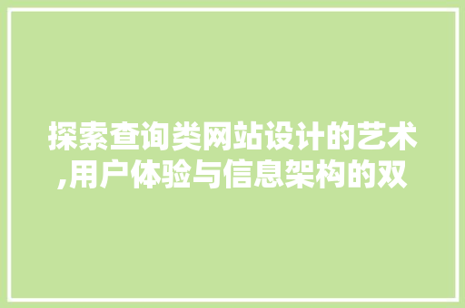 探索查询类网站设计的艺术,用户体验与信息架构的双重优化 探索查询类网站设计的艺术,用户体验与信息架构的双重优化 搜狗SEO