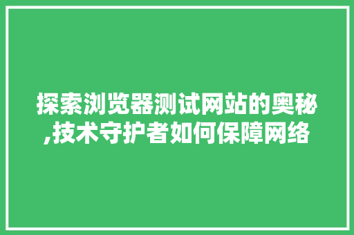 探索浏览器测试网站的奥秘,技术守护者如何保障网络安全 探索浏览器测试网站的奥秘,技术守护者如何保障网络安全 搜狗SEO