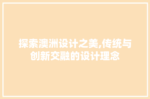 探索澳洲设计之美,传统与创新交融的设计理念 探索澳洲设计之美,传统与创新交融的设计理念 神马SEO