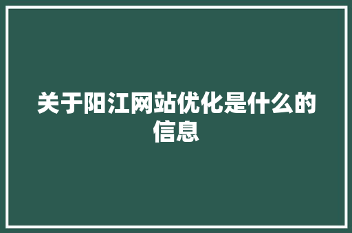 关于阳江网站优化是什么的信息 搜狗SEO 关于阳江网站优化是什么的信息 关于阳江网站优化是什么的信息 搜狗SEO