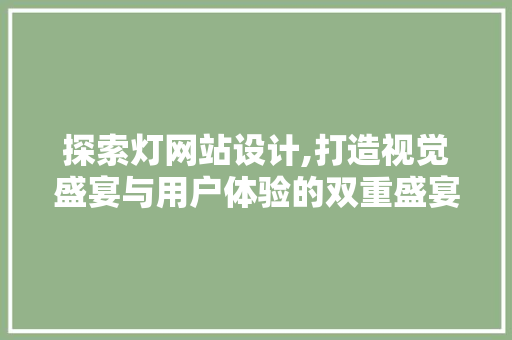 探索灯网站设计,打造视觉盛宴与用户体验的双重盛宴 探索灯网站设计,打造视觉盛宴与用户体验的双重盛宴 网站建设公司
