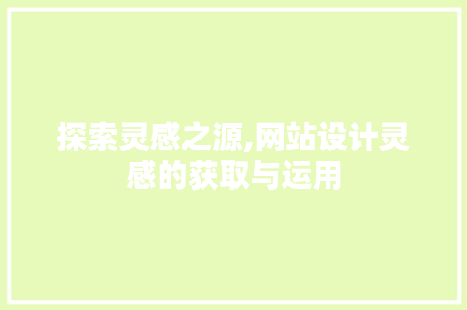 探索灵感之源,网站设计灵感的获取与运用 探索灵感之源,网站设计灵感的获取与运用 神马SEO