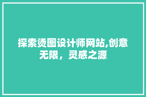 探索烫图设计师网站,创意无限，灵感之源 探索烫图设计师网站,创意无限，灵感之源 搜狗SEO