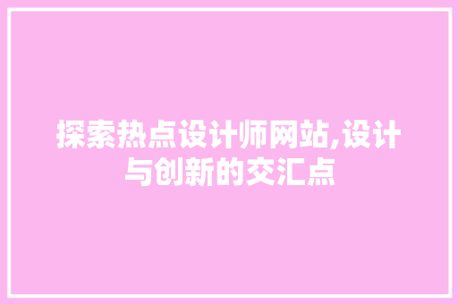 探索热点设计师网站,设计与创新的交汇点