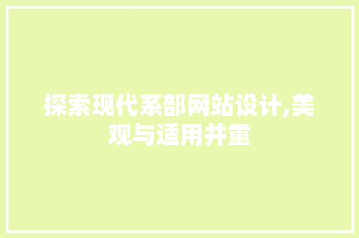 探索现代系部网站设计,美观与适用并重 探索现代系部网站设计,美观与适用并重 神马SEO