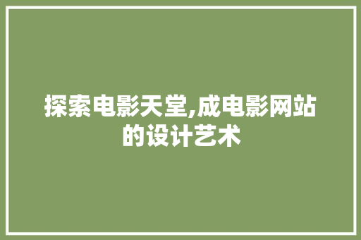 探索电影天堂,成电影网站的设计艺术 探索电影天堂,成电影网站的设计艺术 搜狗SEO