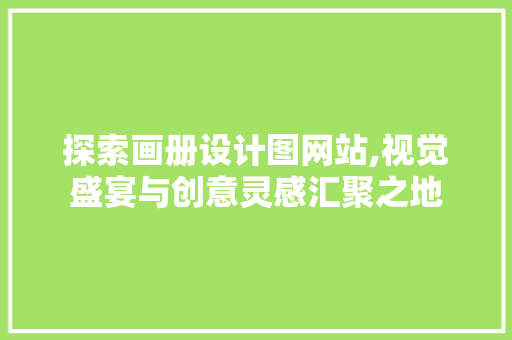 探索画册设计图网站,视觉盛宴与创意灵感汇聚之地 探索画册设计图网站,视觉盛宴与创意灵感汇聚之地 神马SEO