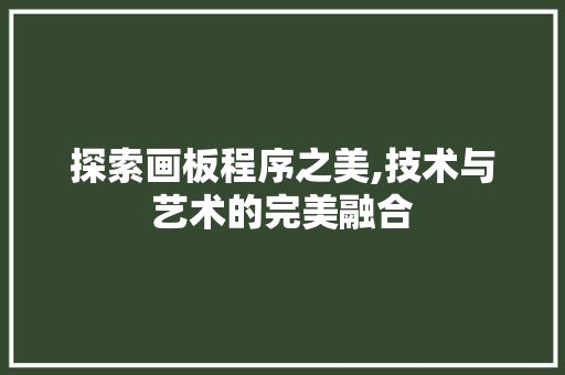 探索画板程序之美,技术与艺术的完美融合 探索画板程序之美,技术与艺术的完美融合 搜狗SEO