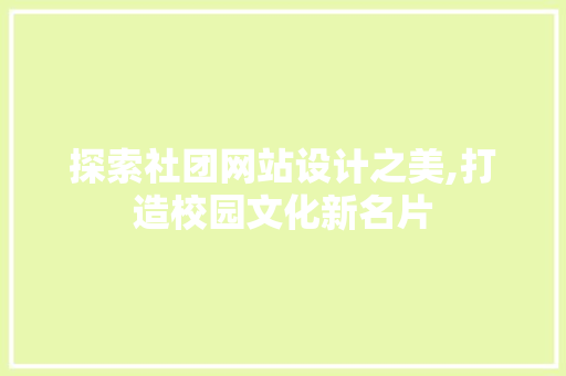 探索社团网站设计之美,打造校园文化新名片 探索社团网站设计之美,打造校园文化新名片 神马SEO
