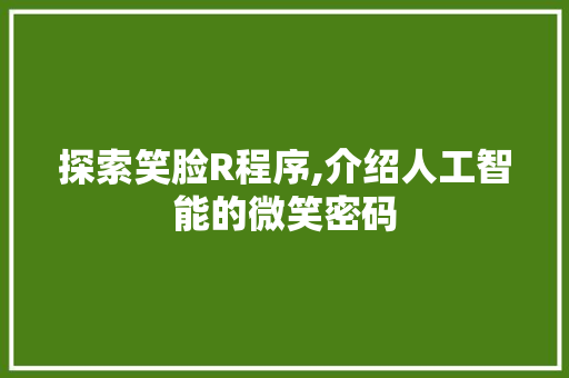 探索笑脸R程序,介绍人工智能的微笑密码 探索笑脸R程序,介绍人工智能的微笑密码 必应SEO