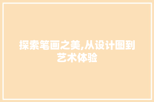 探索笔画之美,从设计图到艺术体验 探索笔画之美,从设计图到艺术体验 神马SEO