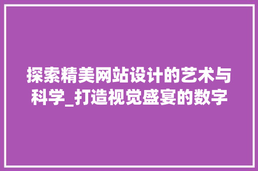 探索精美网站设计的艺术与科学_打造视觉盛宴的数字空间 探索精美网站设计的艺术与科学_打造视觉盛宴的数字空间 SEO关键词