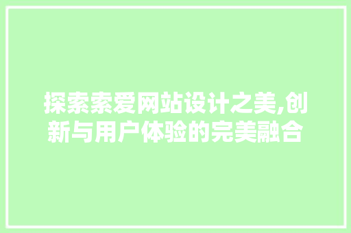 探索索爱网站设计之美,创新与用户体验的完美融合 探索索爱网站设计之美,创新与用户体验的完美融合 SEO关键词