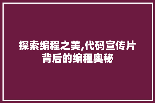 探索编程之美,代码宣传片背后的编程奥秘 探索编程之美,代码宣传片背后的编程奥秘 百度SEO