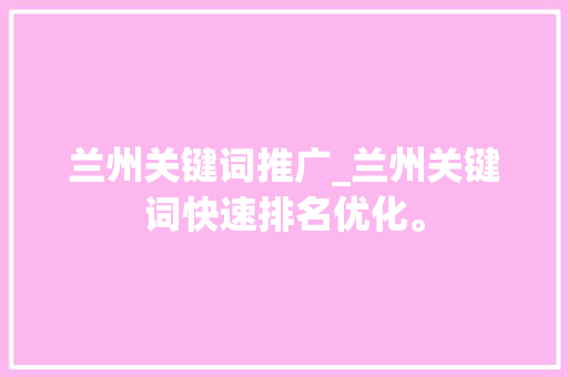 兰州关键词推广_兰州关键词快速排名优化。 兰州关键词推广_兰州关键词快速排名优化。 SEO关键词