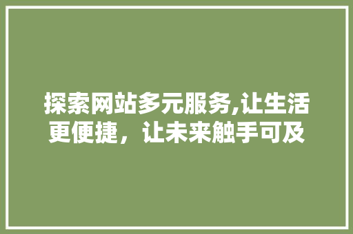 探索网站多元服务,让生活更便捷，让未来触手可及 探索网站多元服务,让生活更便捷，让未来触手可及 搜狗SEO