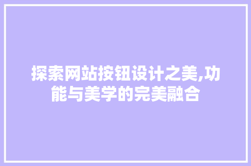 探索网站按钮设计之美,功能与美学的完美融合 探索网站按钮设计之美,功能与美学的完美融合 神马SEO