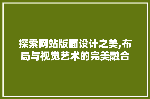 探索网站版面设计之美,布局与视觉艺术的完美融合 探索网站版面设计之美,布局与视觉艺术的完美融合 网站建设公司