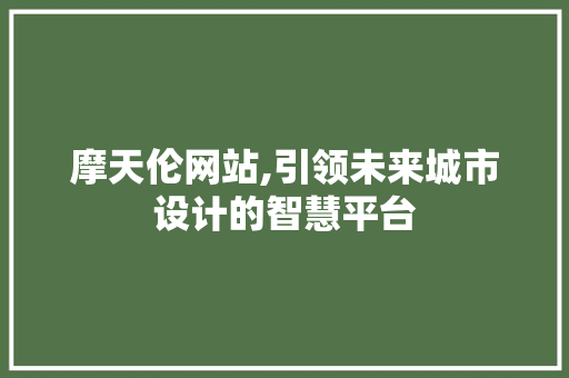 摩天伦网站,引领未来城市设计的智慧平台 摩天伦网站,引领未来城市设计的智慧平台 神马SEO