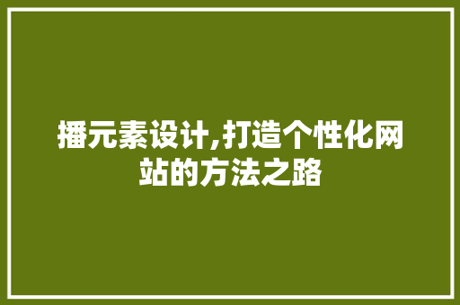 播元素设计,打造个性化网站的方法之路 播元素设计,打造个性化网站的方法之路 神马SEO