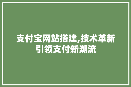 支付宝网站搭建,技术革新引领支付新潮流 支付宝网站搭建,技术革新引领支付新潮流 搜狗SEO