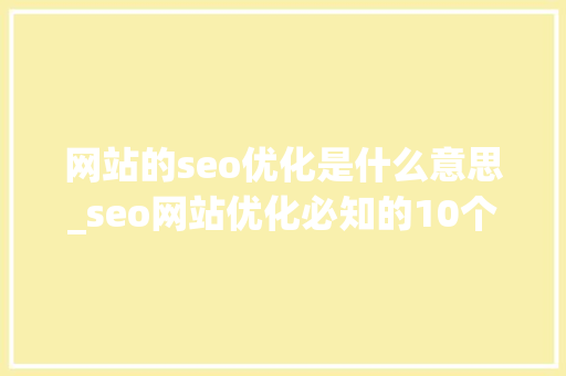网站的seo优化是什么意思_seo网站优化必知的10个问答,问吧,解决百度不知道。 必应SEO 网站的seo优化是什么意思_seo网站优化必知的10个问答,问吧,解决百度不知道。 网站的seo优化是什么意思_seo网站优化必知的10个问答,问吧,解决百度不知道。 必应SEO