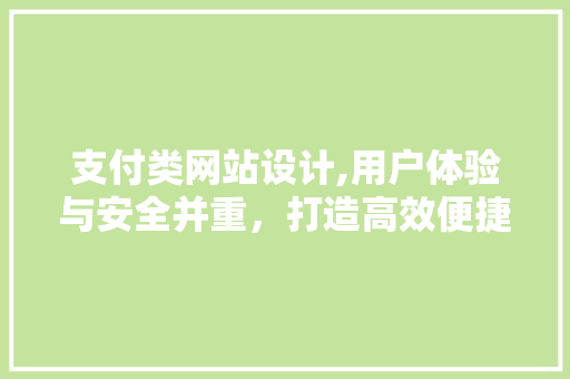 支付类网站设计,用户体验与安全并重，打造高效便捷的在线支付平台 支付类网站设计,用户体验与安全并重，打造高效便捷的在线支付平台 SEO关键词