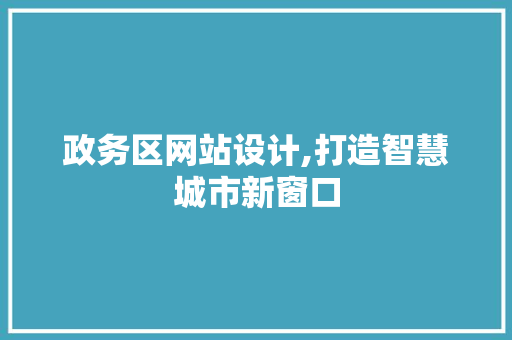 政务区网站设计,打造智慧城市新窗口