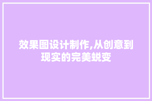 效果图设计制作,从创意到现实的完美蜕变 效果图设计制作,从创意到现实的完美蜕变 百度SEO
