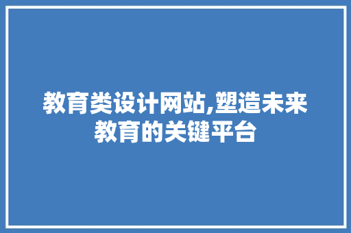 教育类设计网站,塑造未来教育的关键平台 教育类设计网站,塑造未来教育的关键平台 必应SEO