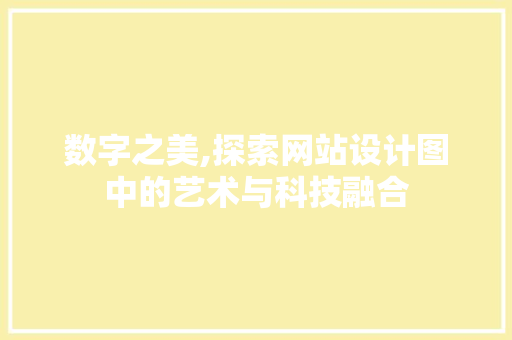 数字之美,探索网站设计图中的艺术与科技融合 数字之美,探索网站设计图中的艺术与科技融合 必应SEO
