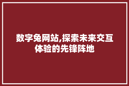 数字兔网站,探索未来交互体验的先锋阵地 数字兔网站,探索未来交互体验的先锋阵地 搜狗SEO