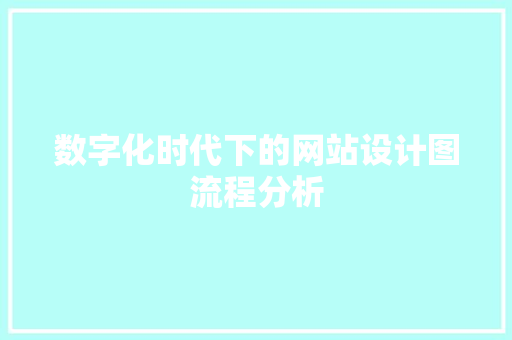 数字化时代下的网站设计图流程分析 数字化时代下的网站设计图流程分析 必应SEO