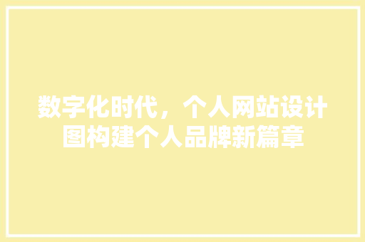 数字化时代，个人网站设计图构建个人品牌新篇章 数字化时代，个人网站设计图构建个人品牌新篇章 百度SEO