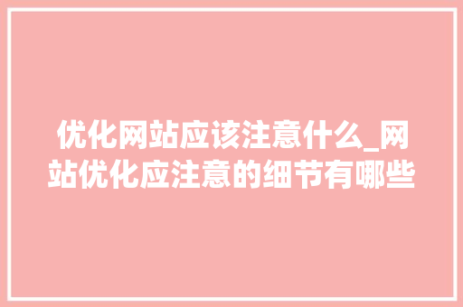 优化网站应该注意什么_网站优化应注意的细节有哪些。 优化网站应该注意什么_网站优化应注意的细节有哪些。 必应SEO
