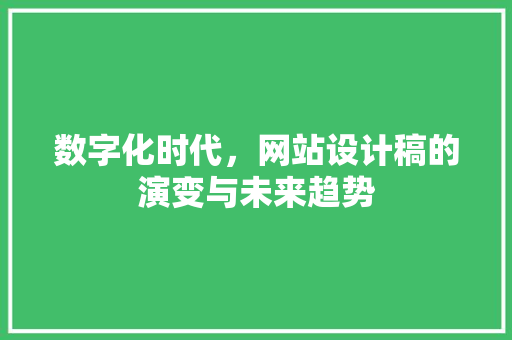 数字化时代，网站设计稿的演变与未来趋势 数字化时代，网站设计稿的演变与未来趋势 神马SEO