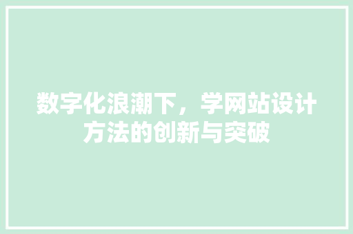 数字化浪潮下，学网站设计方法的创新与突破 数字化浪潮下，学网站设计方法的创新与突破 必应SEO