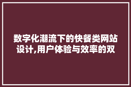 数字化潮流下的快餐类网站设计,用户体验与效率的双重优化 数字化潮流下的快餐类网站设计,用户体验与效率的双重优化 神马SEO