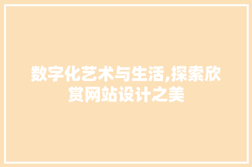 数字化艺术与生活,探索欣赏网站设计之美 数字化艺术与生活,探索欣赏网站设计之美 网站建设公司