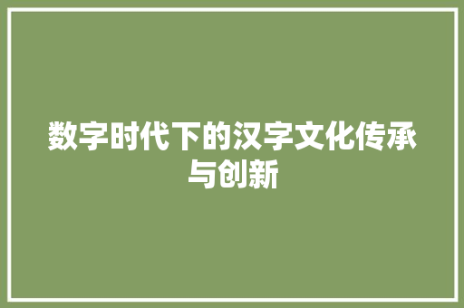 数字时代下的汉字文化传承与创新 数字时代下的汉字文化传承与创新 神马SEO